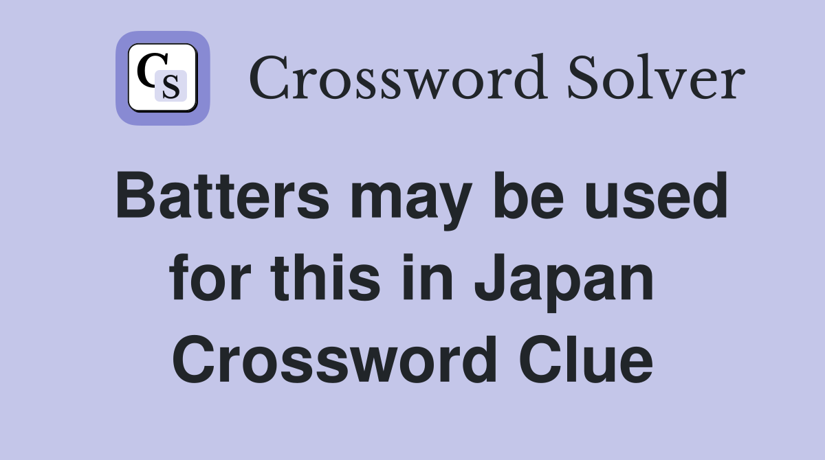 Batters may be used for this in Japan Crossword Clue