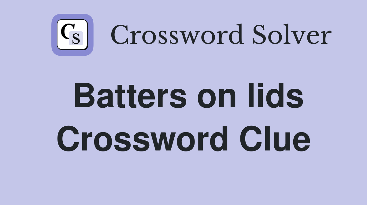 Batters on lids Crossword Clue