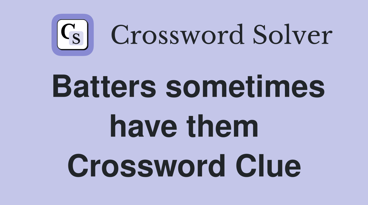 Batters sometimes have them Crossword Clue