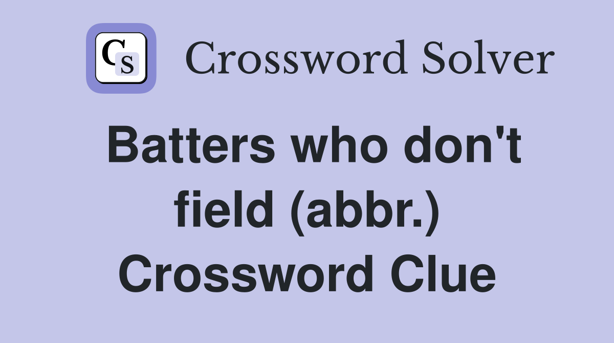 Batters who don't field (abbr.) Crossword Clue