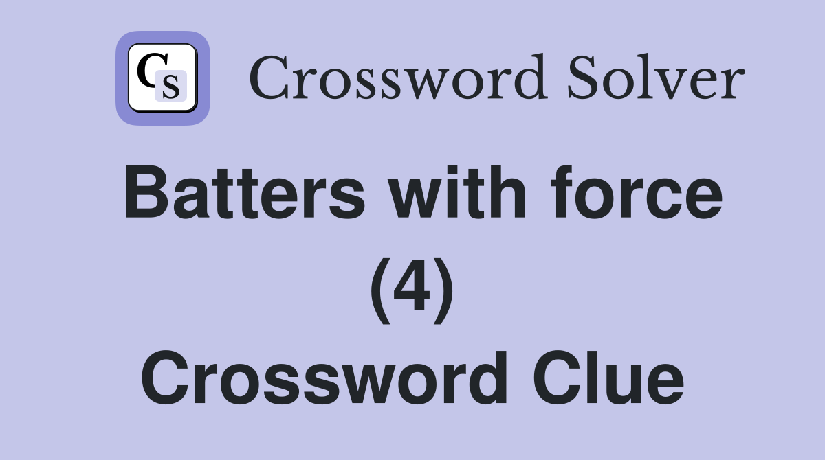Batters with force (4) Crossword Clue