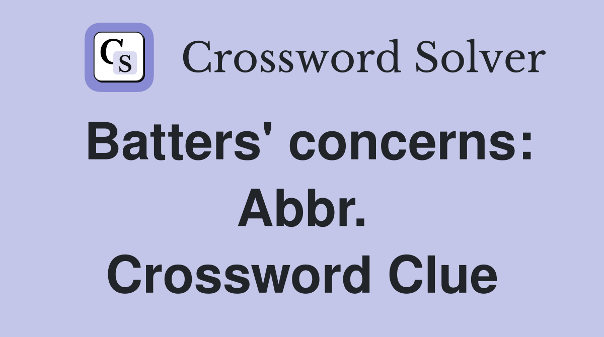 Batters' concerns: Abbr. Crossword Clue