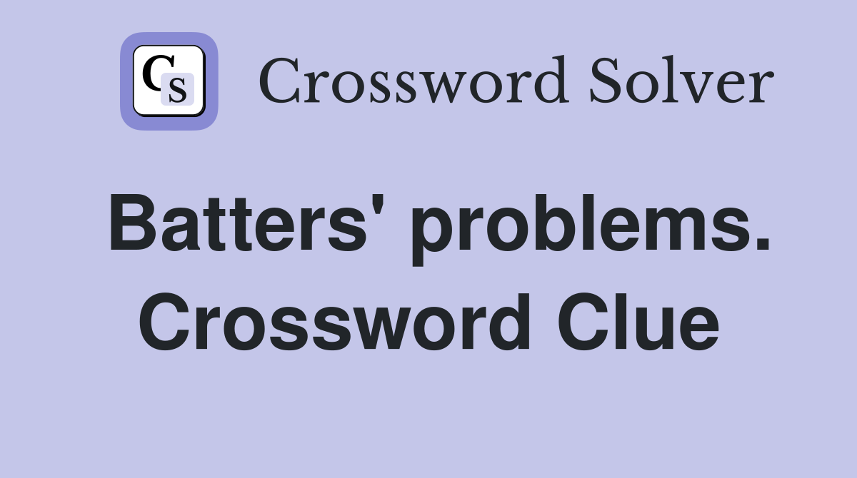 Batters' problems. Crossword Clue