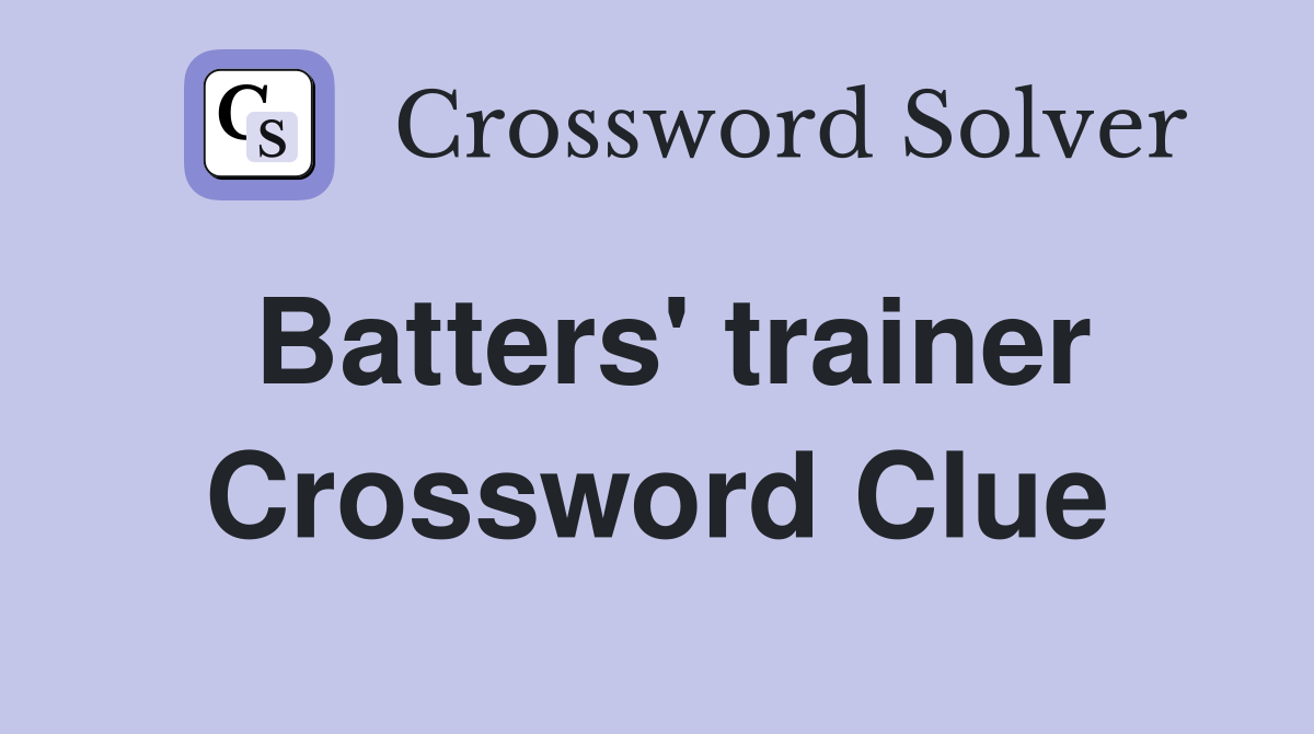 Batters' trainer Crossword Clue