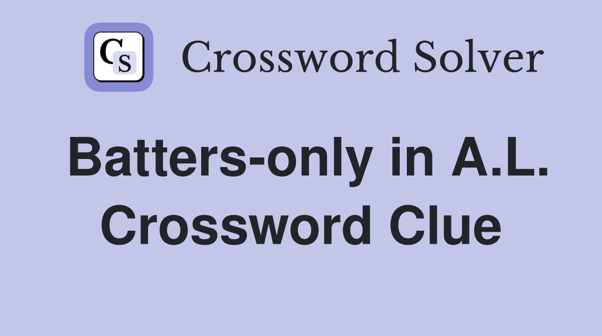 Batters-only in A.L. Crossword Clue