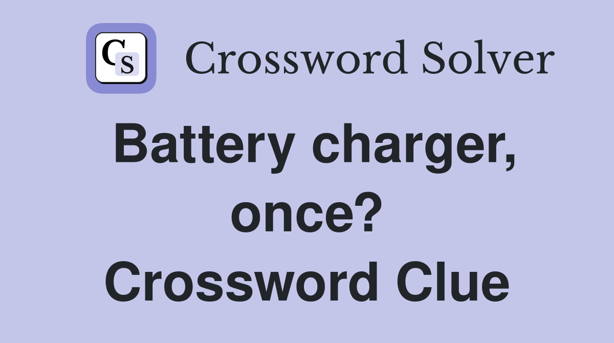 Battery charger, once? Crossword Clue