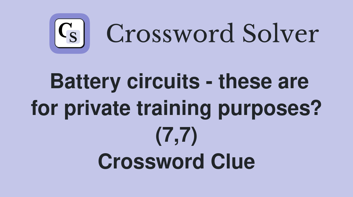 Battery circuits - these are for private training purposes? (7,7) Crossword Clue