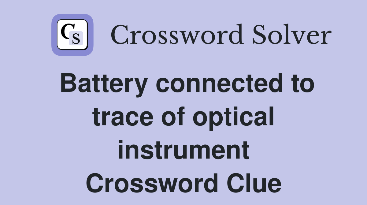Battery connected to trace of optical instrument Crossword Clue