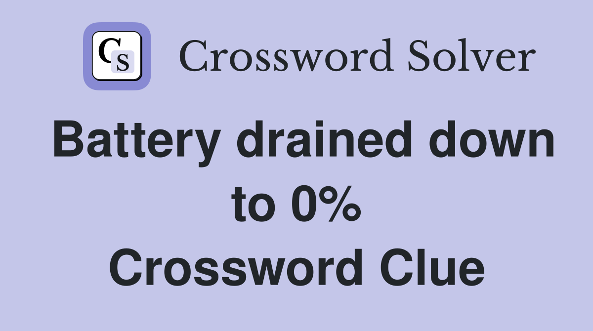 Battery drained down to 0% Crossword Clue