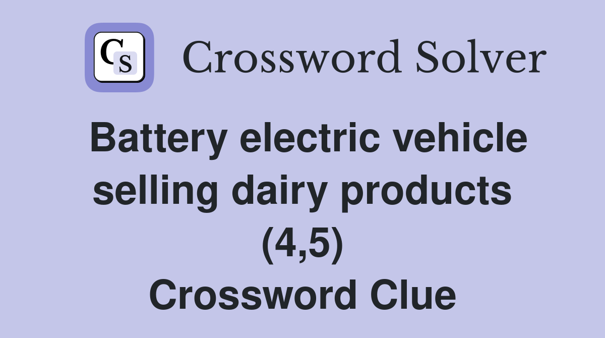 Battery electric vehicle selling dairy products (4,5) Crossword Clue