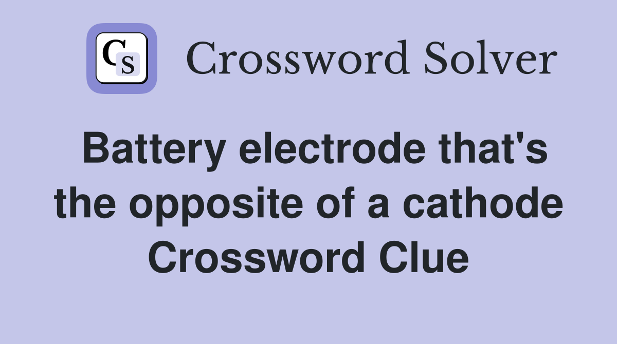 Battery electrode that's the opposite of a cathode Crossword Clue
