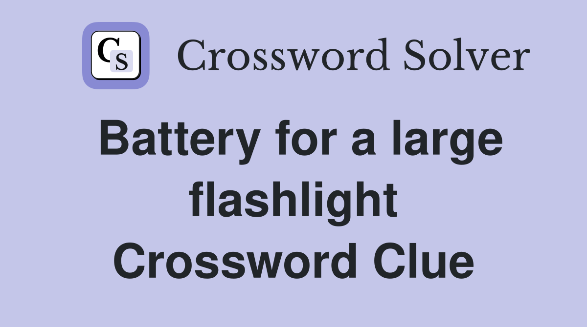Battery for a large flashlight Crossword Clue