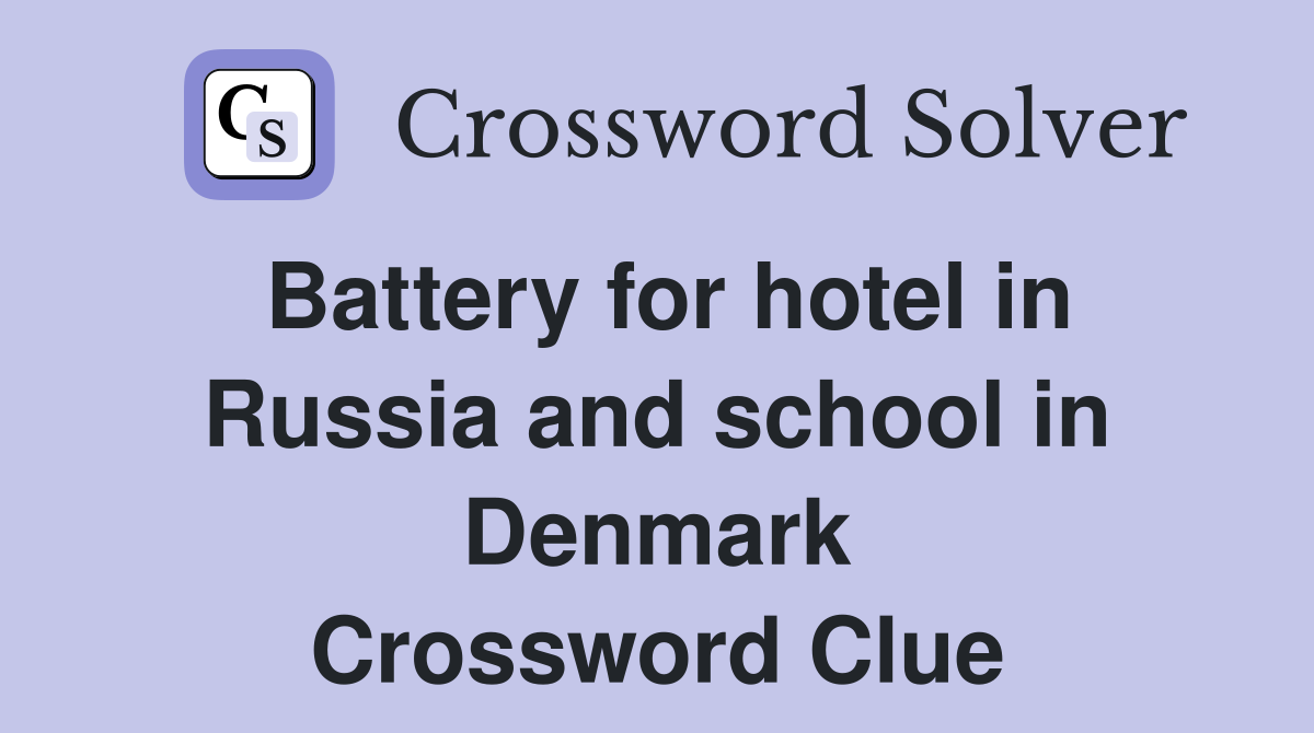 Battery for hotel in Russia and school in Denmark Crossword Clue