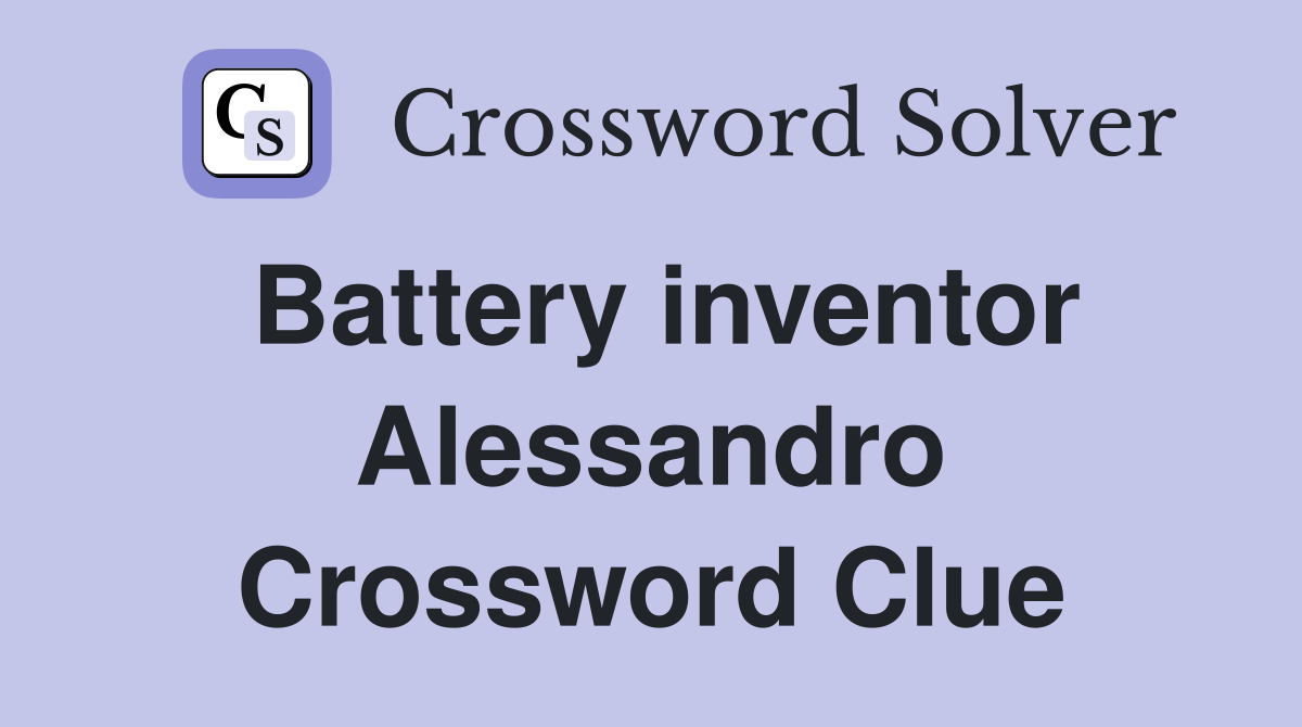Battery inventor Alessandro Crossword Clue
