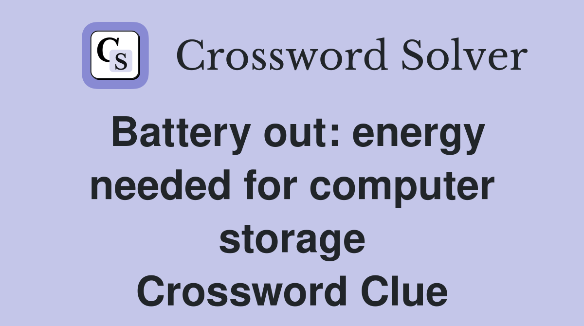 Battery out: energy needed for computer storage Crossword Clue