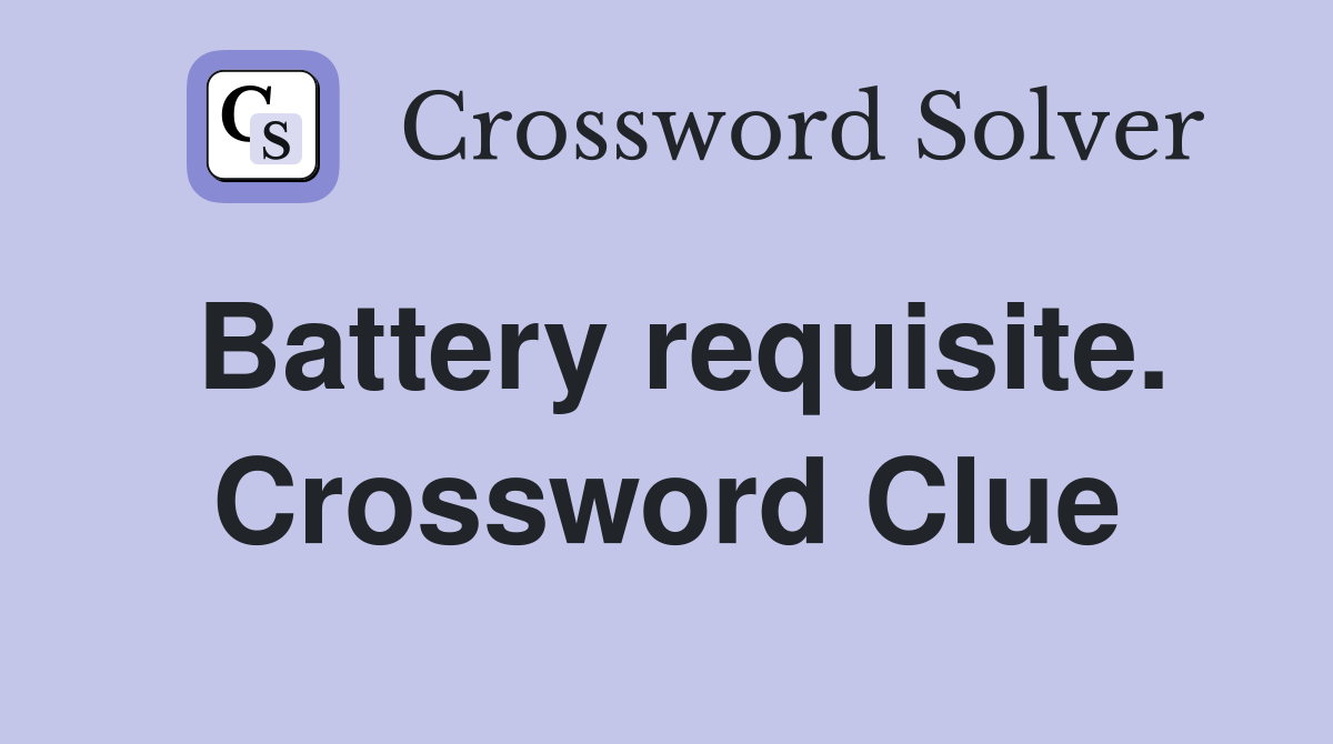 Battery requisite. Crossword Clue