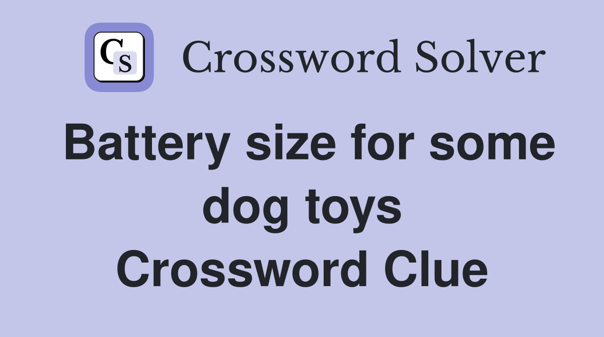 Battery size for some dog toys Crossword Clue