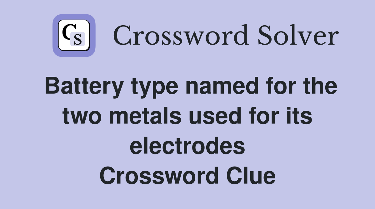 Battery type named for the two metals used for its electrodes Crossword Clue