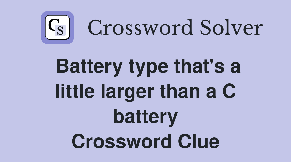 Battery type that's a little larger than a C battery Crossword Clue