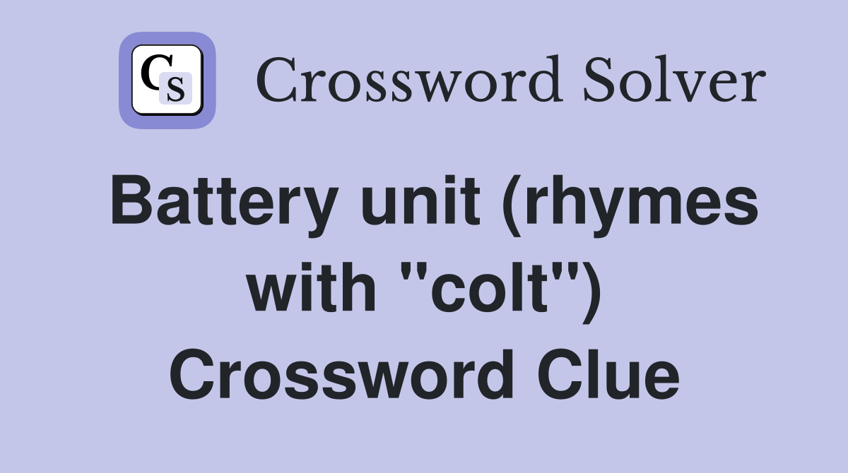 Battery unit (rhymes with "colt") Crossword Clue