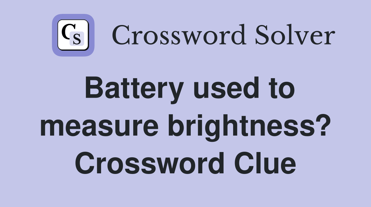 Battery used to measure brightness? Crossword Clue