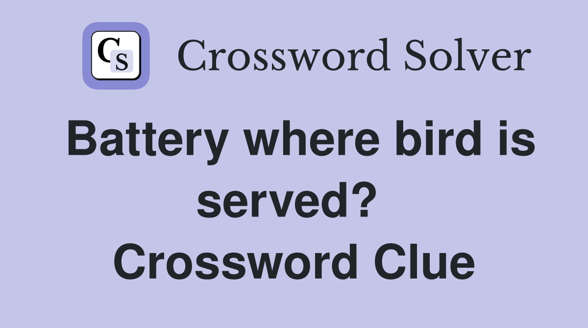 Battery where bird is served?  Crossword Clue