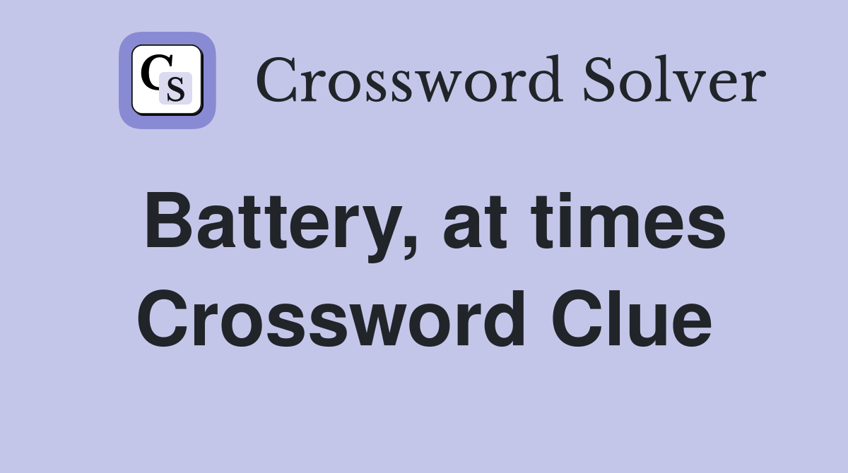 Battery, at times Crossword Clue