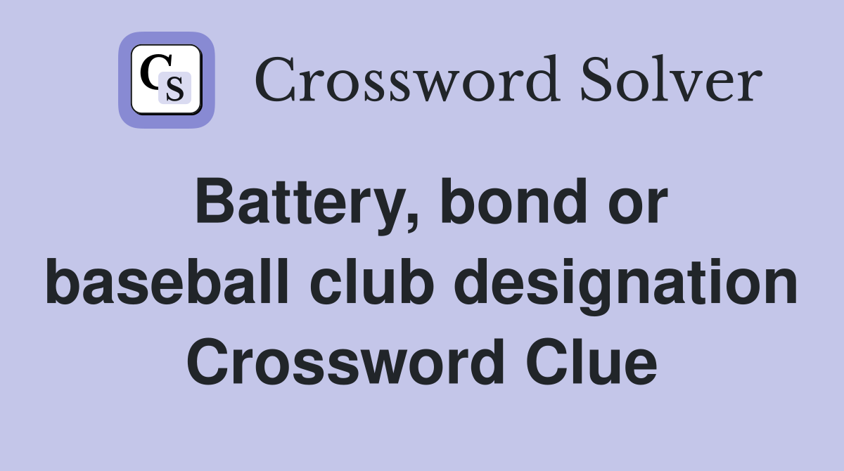 Battery, bond or baseball club designation Crossword Clue