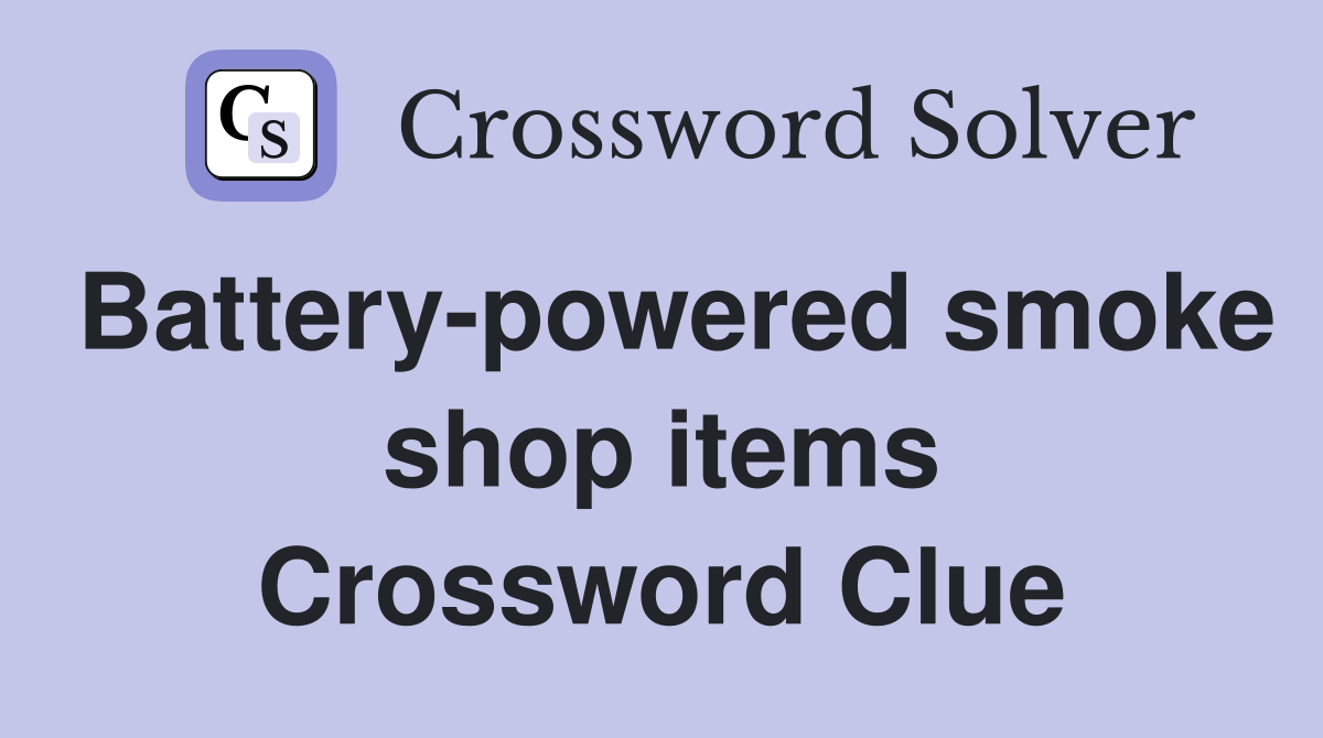Battery-powered smoke shop items Crossword Clue