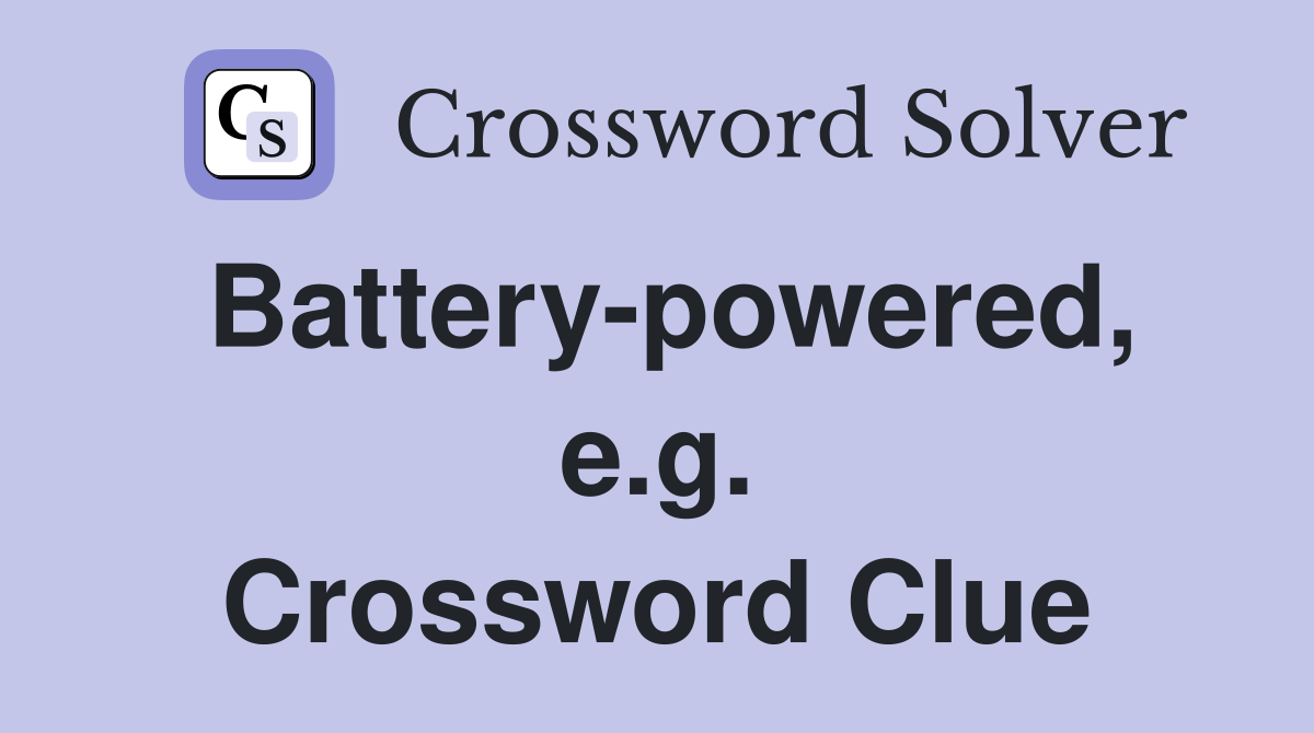 Battery-powered, e.g. Crossword Clue