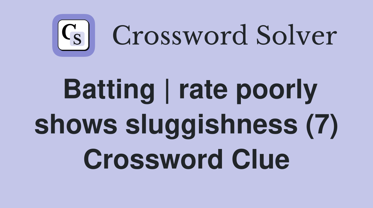 Batting | rate poorly shows sluggishness (7) Crossword Clue