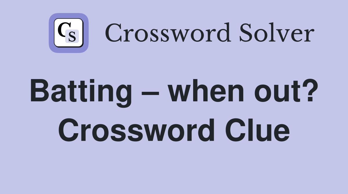 Batting – when out?  Crossword Clue