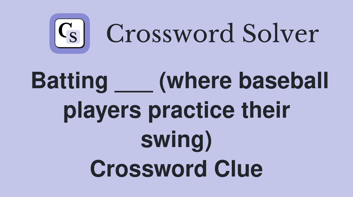 Batting ___ (where baseball players practice their swing) Crossword Clue