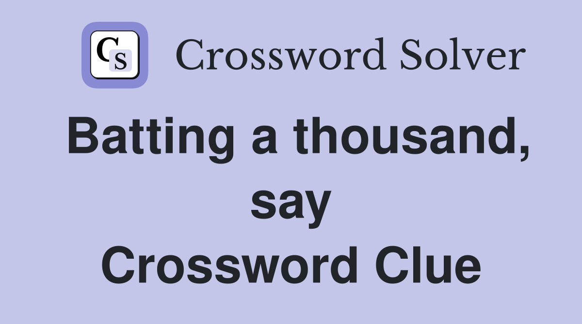 Batting a thousand, say Crossword Clue