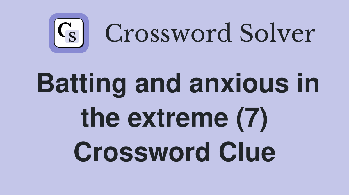 Batting and anxious in the extreme (7) Crossword Clue