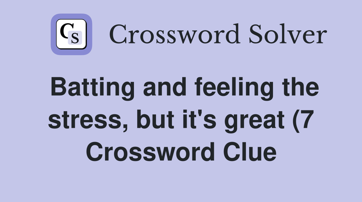 Batting and feeling the stress but it #39 s great (7) Crossword Clue Batting and feeling the stress but it #39 s great (7) Crossword Clue