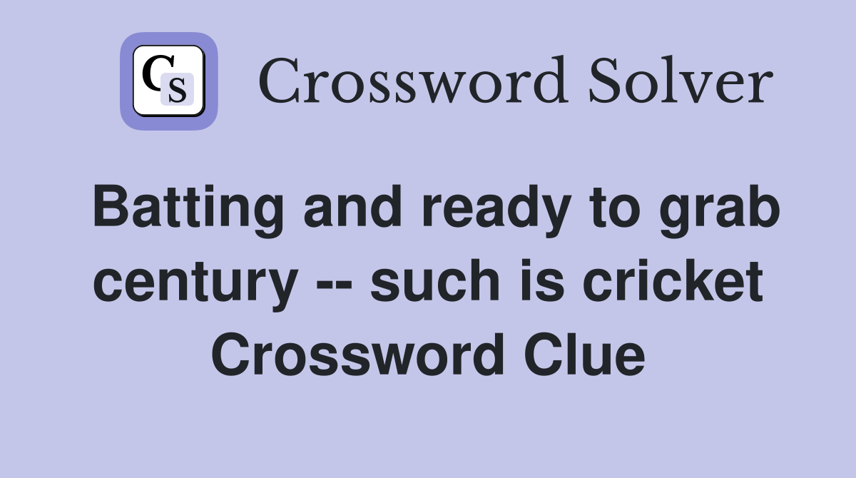 Batting and ready to grab century -- such is cricket Crossword Clue