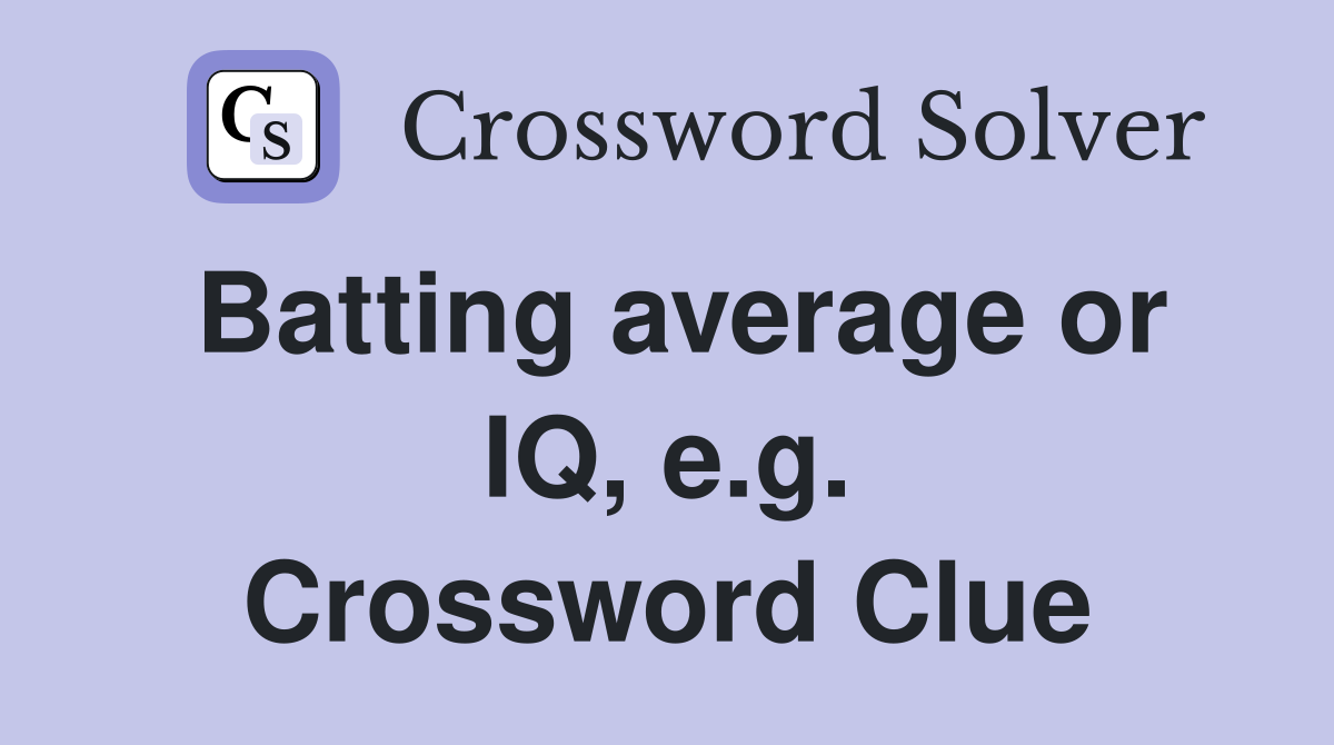 Batting average or IQ, e.g. Crossword Clue