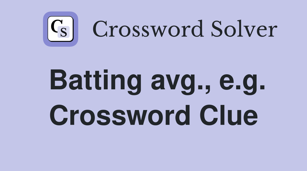 Batting avg., e.g. Crossword Clue