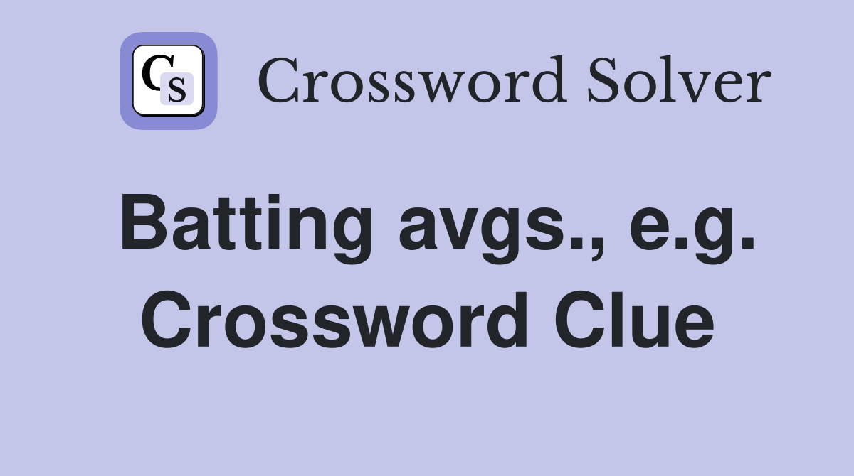 Batting avgs., e.g. Crossword Clue