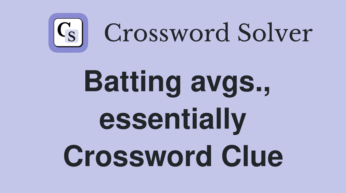 Batting avgs., essentially Crossword Clue