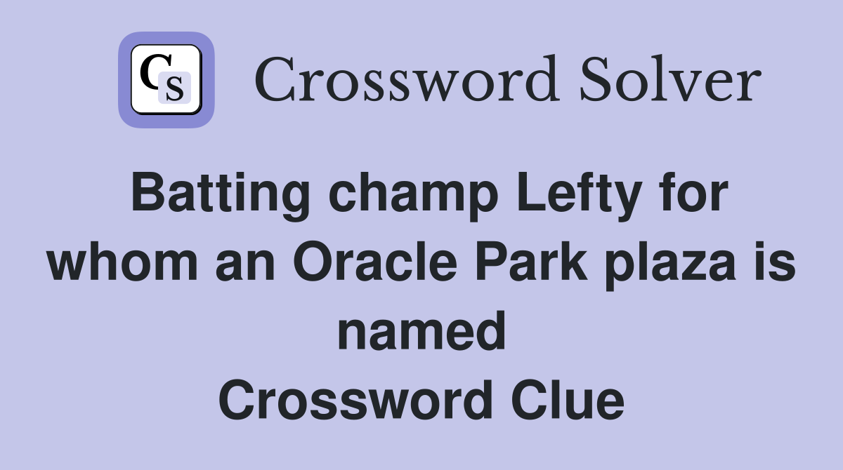 Batting champ Lefty for whom an Oracle Park plaza is named Crossword Clue