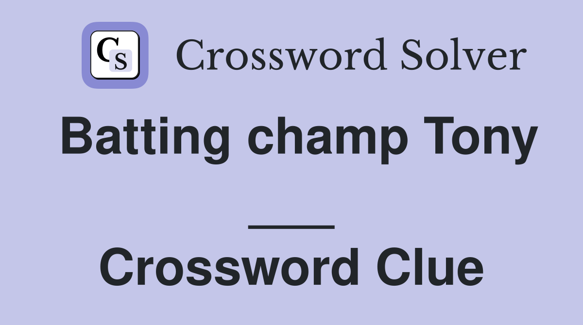 Batting champ Tony ___ Crossword Clue