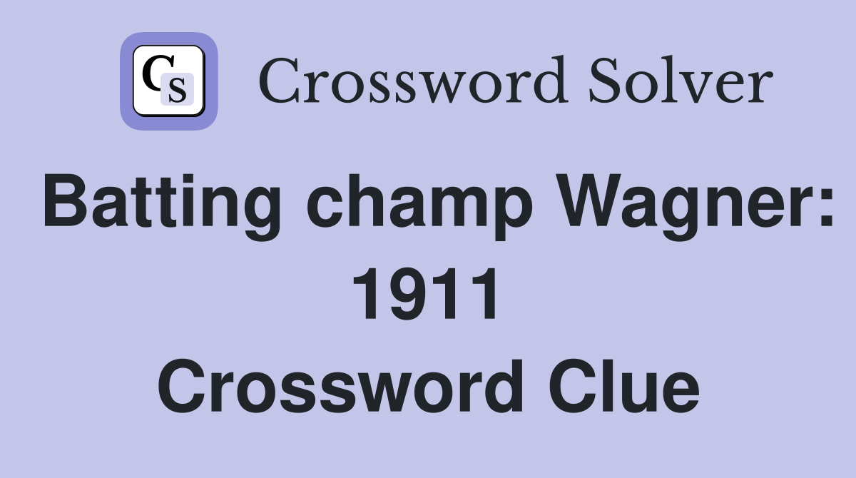 Batting champ Wagner: 1911 Crossword Clue