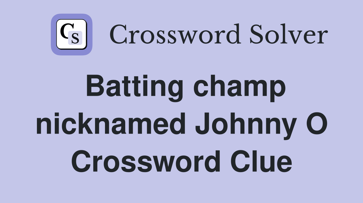 Batting champ nicknamed Johnny O Crossword Clue