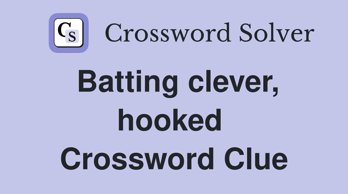 Batting clever, hooked  Crossword Clue