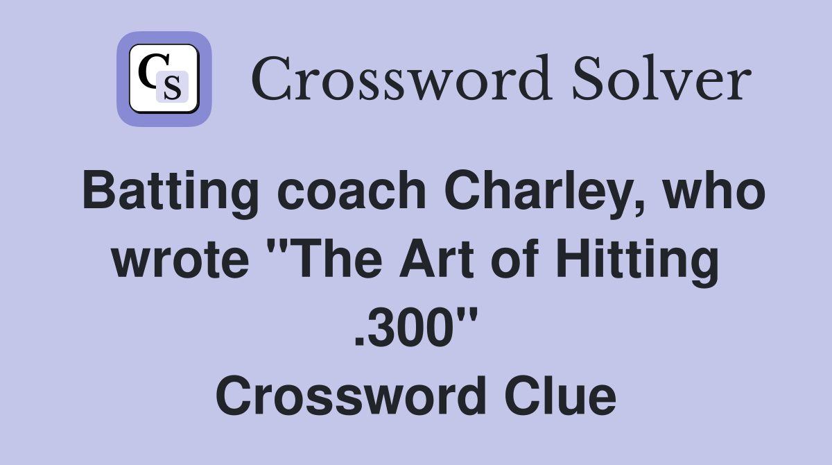 Batting coach Charley, who wrote "The Art of Hitting .300" Crossword Clue