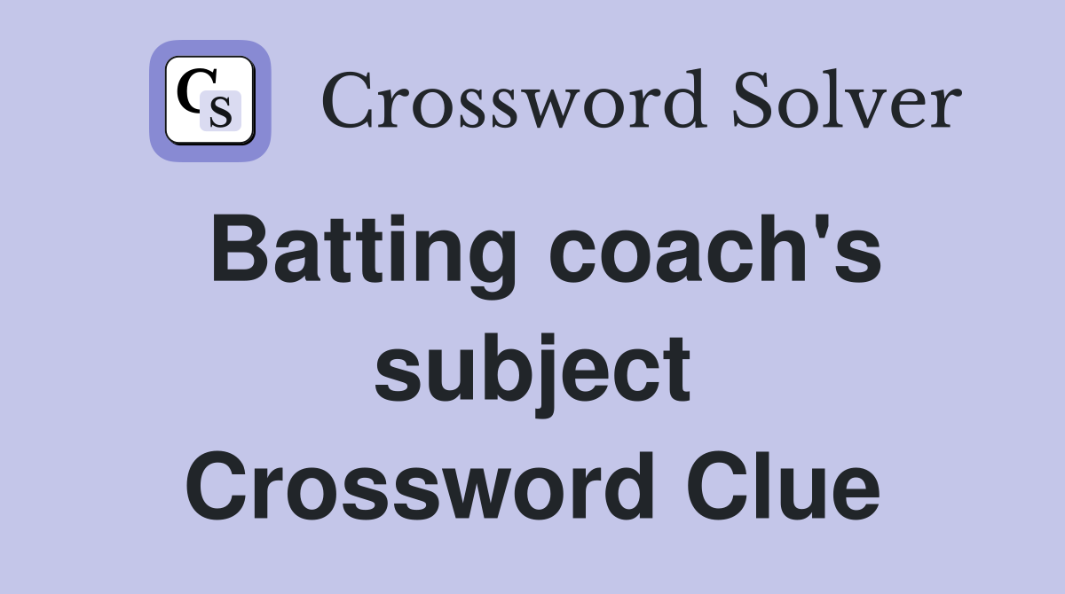 Batting coach's subject Crossword Clue