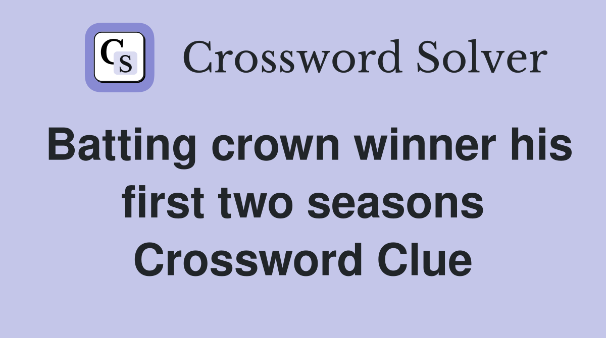 Batting crown winner his first two seasons Crossword Clue