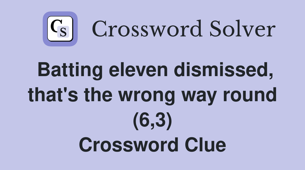 Batting eleven dismissed, that's the wrong way round (6,3) Crossword Clue
